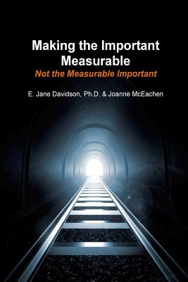 Making the Important Measurable, Not the Measurable Important: How Authentic Mixed Method Assessment helps unlock student potential-and tracks what Really Matters - McEachen, Joanne, and Davidson, E Jane