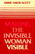 Making the Invisible Woman Visible - Scott, Anne Firor