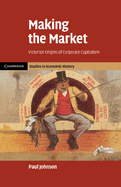 Making the Market: Victorian Origins of Corporate Capitalism