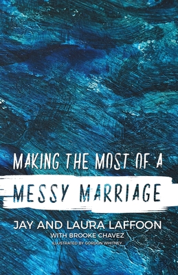 Making the Most of a Messy Marriage - Laffoon, Laura, and Chavez, Brooke