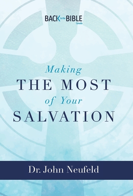 Making the Most of Your Salvation - Neufeld, John, Dr.