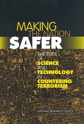 Making the Nation Safer: The Role of Science and Technology in Countering Terrorism - National Research Council, and Division on Engineering and Physical Sciences, and Committee on Science and Technology for...