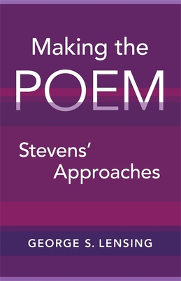 Making the Poem: Stevens' Approaches - Lensing, George S, Professor