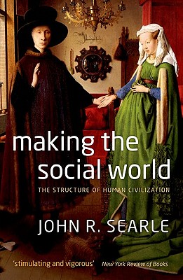 Making the Social World: The Structure of Human Civilization - Searle, John