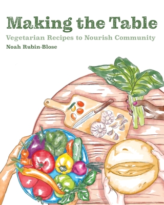 Making the Table: Vegetarian Recipes to Nourish Community - Rubin-Blose, Noah