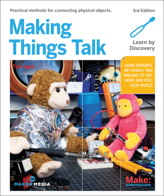 Making Things Talk: Using Sensors, Networks, and Arduino to See, Hear, and Feel Your World - Igoe, Tom