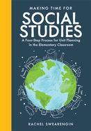 Making Time for Social Studies: A Four-Step Process for Unit Planning in the Elementary Classroom (Implement Engaging Social Studies Units.)