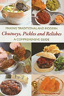 Making Traditional and Modern Chutneys, Pickles and Relishes: A Comprehensive Guide