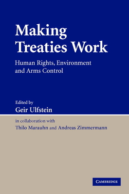 Making Treaties Work: Human Rights, Environment and Arms Control - Ulfstein, Geir, Professor (Editor), and Marauhn, Thilo, and Zimmermann, Andreas