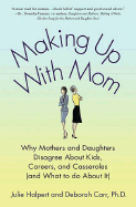 Making Up with Mom: Why Mothers and Daughters Disagree about Kids, Careers, and Casseroles (and What to Do about It)