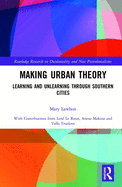 Making Urban Theory: Learning and Unlearning Through Southern Cities
