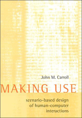 Making Use: Scenario-Based Design of Human-Computer Interactions - Carroll, John M