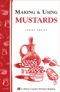 Making & Using Mustards: Storey's Country Wisdom Bulletin A-129 - Hopley, Claire, and Parkinson, Connie (Editor), and Foster, Kim, RN, Ma, PhD (Editor)