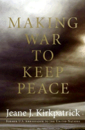 Making War to Keep Peace - Kirkpatrick, Jeane J