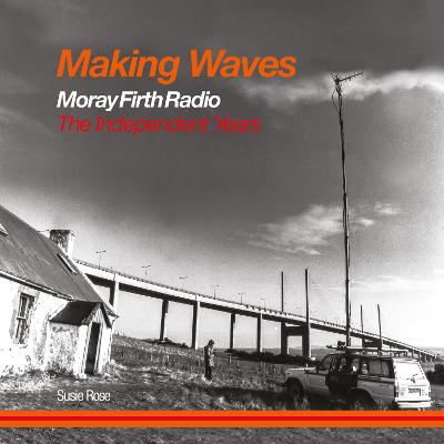 Making Waves: Moray Firth Radio The Independent Years - Rose, Susie