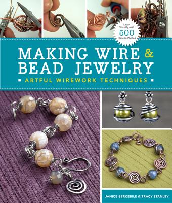 Making Wire & Bead Jewelry: Artful Wirework Techniques - Berkebile, Janice, and Stanley, Tracy
