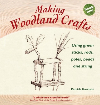 Making Woodland Crafts: Book one: Using Green Sticks, Rods, Poles, Beads and String. - Harrison, Patrick