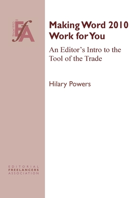 Making Word 2010 Work for You: An Editor's Intro to the Tool of the Trade - Powers, Hilary