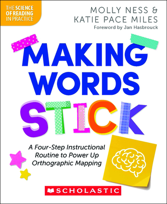 Making Words Stick: A Four-Step Instructional Routine to Power Up Orthographic Mapping - Ness, Molly, and Miles, Katie Pace