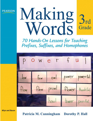 Making Words Third Grade: 70 Hands-On Lessons for Teaching Prefixes, Suffixes, and Homophones - Cunningham, Patricia, and Hall, Dorothy