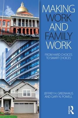 Making Work and Family Work: From hard choices to smart choices - Greenhaus, Jeffrey H., and Powell, Gary N.
