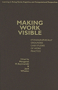 Making Work Visible: Ethnographically Grounded Case Studies of Work Practice