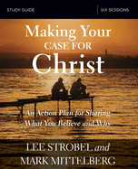 Making Your Case for Christ Bible Study Guide: An Action Plan for Sharing What You Believe and Why