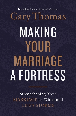 Making Your Marriage a Fortress: Strengthening Your Marriage to Withstand Life's Storms - Thomas, Gary