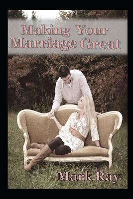 Making Your Marriage Great - Ray, Mark