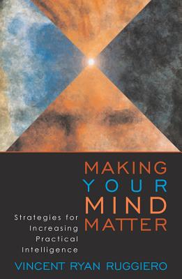 Making Your Mind Matter: Strategies for Increasing Practical Intelligence - Ruggiero, Vincent Ryan
