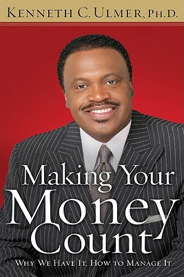 Making Your Money Count: Why We Have It, How to Manage It - Ulmer, Kenneth C, Dr., PH.D, and Schuller, Robert H, Dr. (Foreword by)
