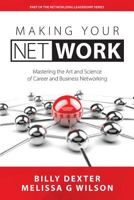 Making Your Net Work: Mastering the Art and Science of Career and Business Networking - Dexter, Billy, and Wilson, Melissa G