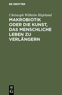 Makrobiotik Oder Die Kunst, Das Menschliche Leben Zu Verlangern