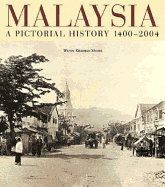Malaysia: A Pictorial History 1400 - 2004