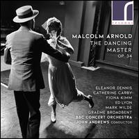 Malcolm Arnold: The Dancing Master Op.34 - Catherine Carby (mezzo-soprano); Ed Lyon (tenor); Eleanor Dennis (soprano); Fiona Kimm (contralto);...
