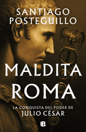Maldita Roma: La Conquista del Poder de Julio C?sar / Accursed Rome