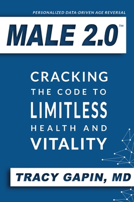 Male 2.0: Cracking the Code to Limitless Health and Vitality - Gapin, Tracy, MD
