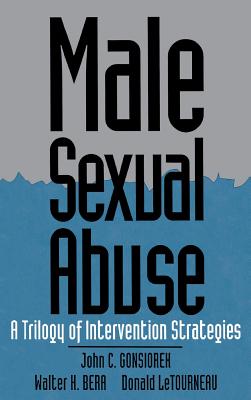 Male Sexual Abuse: A Trilogy of Intervention Strategies - Gonsiorek, John C, and Bera, Walter, Mr., and Letourneau, Don