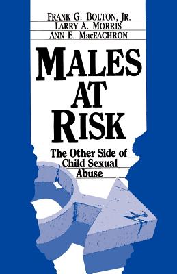 Males at Risk: The Other Side of Child Sexual Abuse - Bolton, Frank G, and Morris, Larry A, and Maceachron, Ann E
