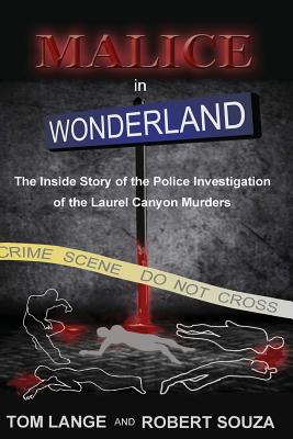 Malice In Wonderland: The Inside Story of the Police Investigation of The Laurel Canyon Murders - Souza, Robert, and Lange, Tom