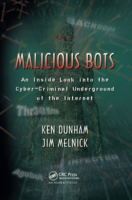 Malicious Bots: An Inside Look into the Cyber-Criminal Underground of the Internet - Dunham, Ken, and Melnick, Jim
