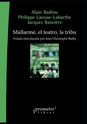 Mallarm?, el teatro, la tribu: Velada introducida por Jean-Christophe Bailly - Lacoue-Labarthe, Philippe, and Ranci?re, Jacques, and Bailly, Jean-Christophe