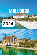 Mallorca Reisefhrer 2024: Ein umfassendes Taschenbuch fr ein unvergessliches Strandurlaubserlebnis