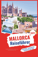 Mallorca-Reisef?hrer 2024-2025: Erleben Sie die Kultur, Geschichte und das Erbe der Insel