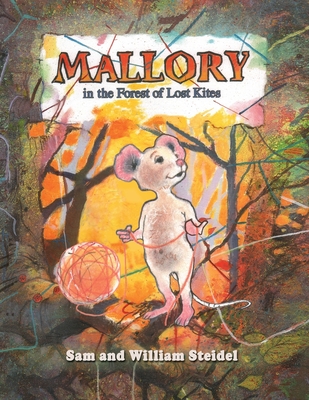 Mallory in the Forest of Lost Kites - Steidel, William W, and Steidel, Sam, and Schmidt, C M (Editor)