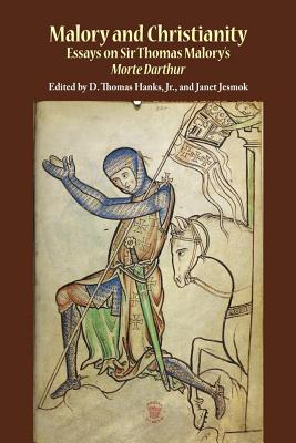 Malory and Christianity: Essays on Sir Thomas Malory's Morte Darthur - Jesmok, Janet (Editor), and Hanks Jr, D Thomas (Editor)