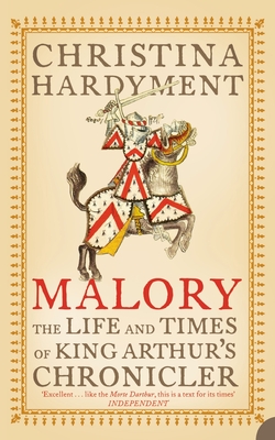 Malory: The Life and Times of King Arthur's Chronicler - Hardyment, Christina