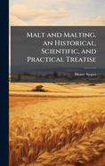 Malt and Malting. an Historical, Scientific, and Practical Treatise