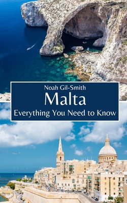 Malta: Everything You Need to Know - Gil-Smith, Noah