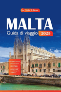 Malta Guida di viaggio 2025: Pianifica la tua vacanza perfetta, dai migliori luoghi turistici, ai luoghi da non perdere e ai consigli economici. Cosa c'? da sapere